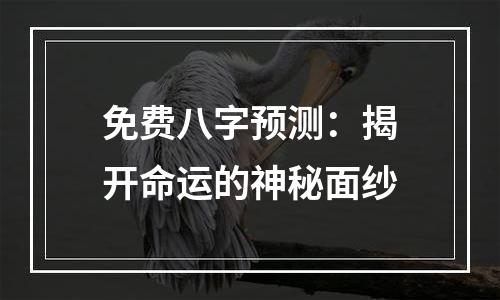免费八字预测：揭开命运的神秘面纱