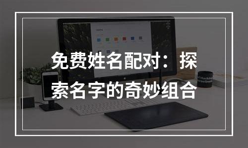 免费姓名配对：探索名字的奇妙组合