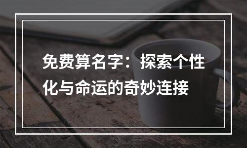免费算名字：探索个性化与命运的奇妙连接