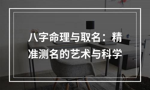 八字命理与取名：精准测名的艺术与科学