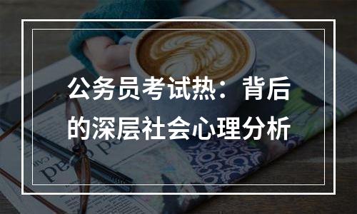 公务员考试热：背后的深层社会心理分析