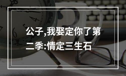 公子,我娶定你了第二季:情定三生石