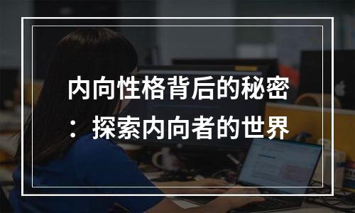内向性格背后的秘密：探索内向者的世界