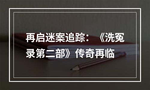 再启迷案追踪：《洗冤录第二部》传奇再临