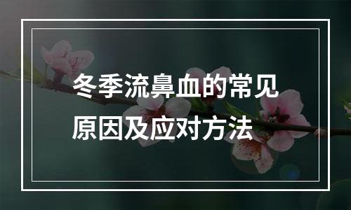 冬季流鼻血的常见原因及应对方法