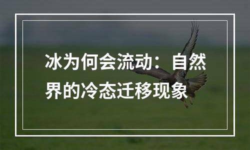 冰为何会流动：自然界的冷态迁移现象