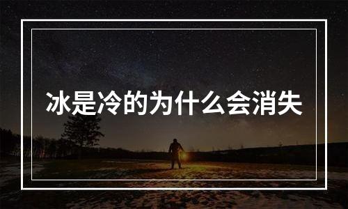 冰是冷的为什么会消失