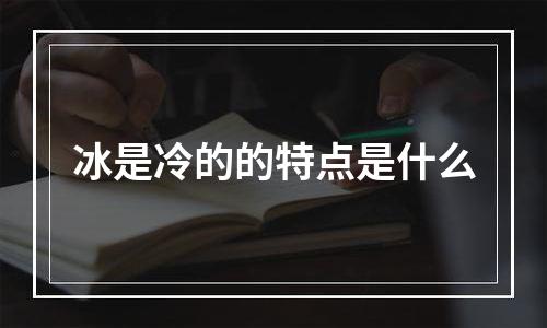 冰是冷的的特点是什么