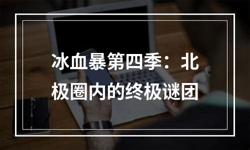 冰血暴第四季：北极圈内的终极谜团