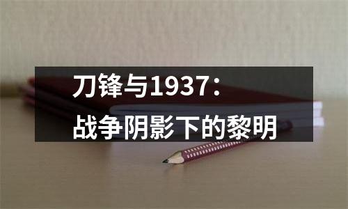 刀锋与1937：战争阴影下的黎明