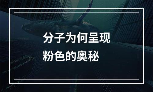 分子为何呈现粉色的奥秘