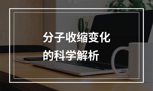 分子收缩变化的科学解析