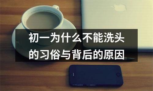 初一为什么不能洗头的习俗与背后的原因