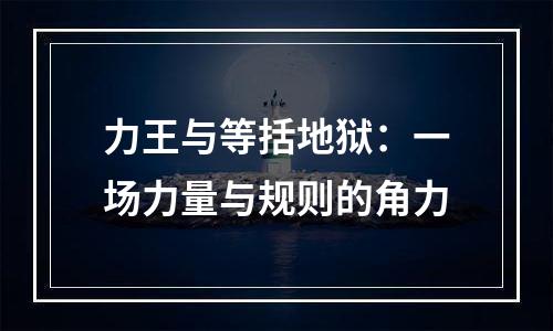 力王与等括地狱：一场力量与规则的角力