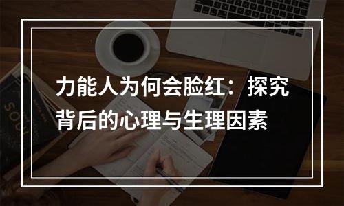 力能人为何会脸红：探究背后的心理与生理因素