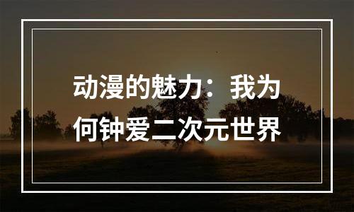 动漫的魅力：我为何钟爱二次元世界