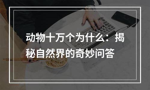 动物十万个为什么：揭秘自然界的奇妙问答