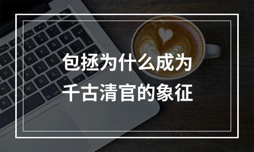 包拯为什么成为千古清官的象征