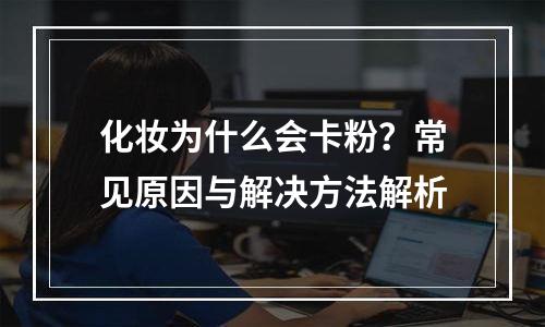 化妆为什么会卡粉？常见原因与解决方法解析