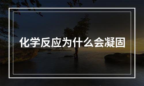 化学反应为什么会凝固