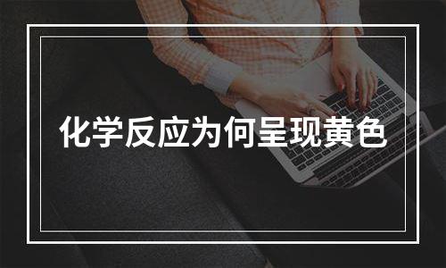 化学反应为何呈现黄色