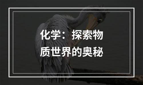 化学：探索物质世界的奥秘