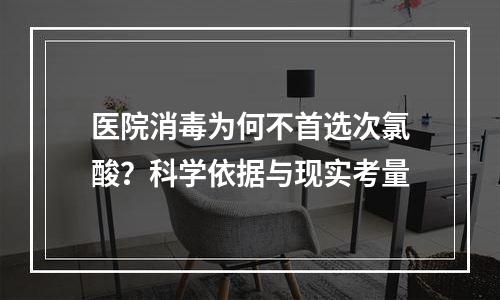 医院消毒为何不首选次氯酸？科学依据与现实考量