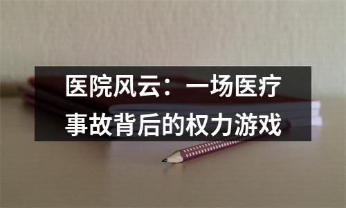 医院风云：一场医疗事故背后的权力游戏
