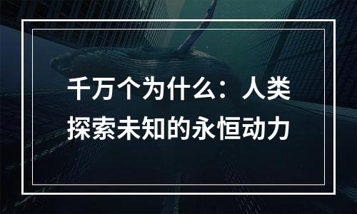 千万个为什么：人类探索未知的永恒动力