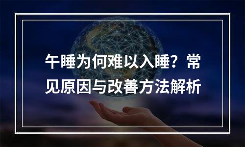 午睡为何难以入睡？常见原因与改善方法解析