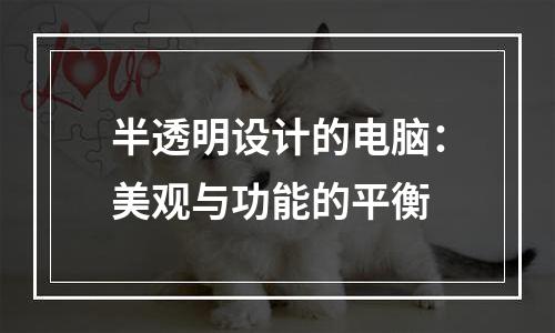 半透明设计的电脑：美观与功能的平衡