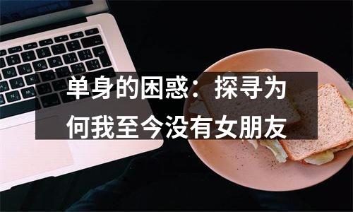 单身的困惑：探寻为何我至今没有女朋友