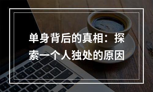 单身背后的真相：探索一个人独处的原因
