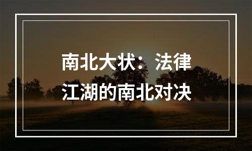 南北大状：法律江湖的南北对决