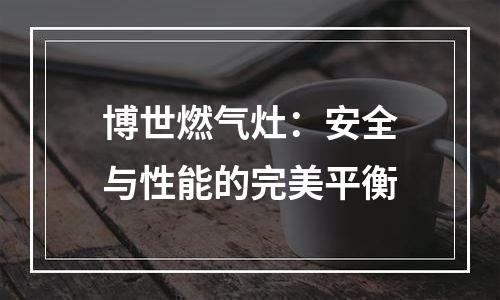 博世燃气灶：安全与性能的完美平衡