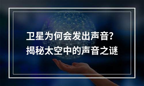 卫星为何会发出声音？揭秘太空中的声音之谜