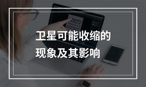 卫星可能收缩的现象及其影响