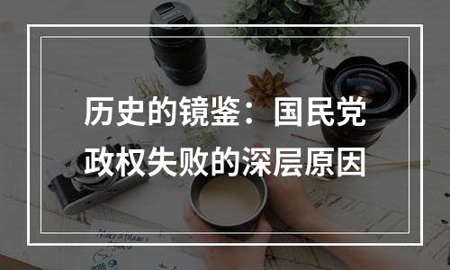 历史的镜鉴：国民党政权失败的深层原因