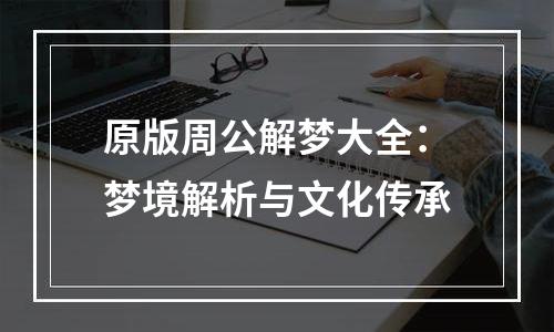 原版周公解梦大全：梦境解析与文化传承