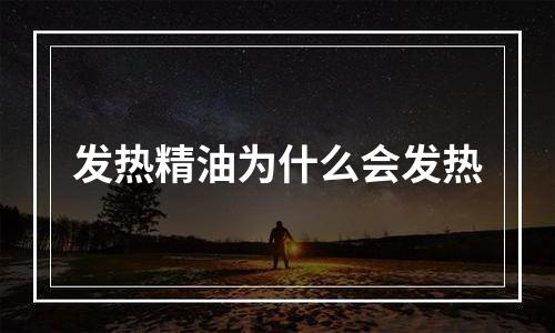 发热精油为什么会发热