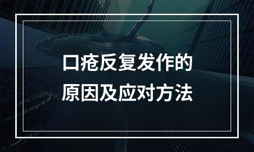 口疮反复发作的原因及应对方法