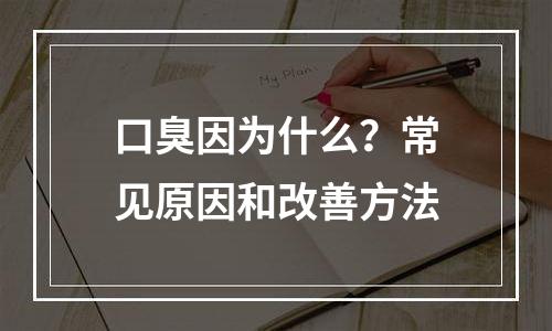 口臭因为什么？常见原因和改善方法