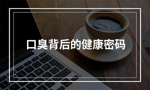 口臭背后的健康密码