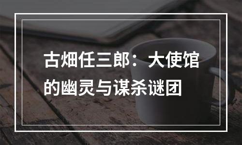 古畑任三郎：大使馆的幽灵与谋杀谜团