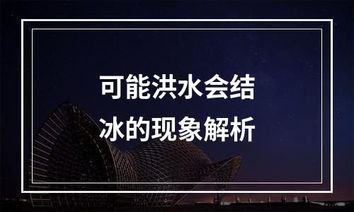 可能洪水会结冰的现象解析