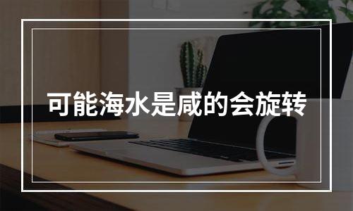 可能海水是咸的会旋转