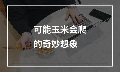 可能玉米会爬的奇妙想象