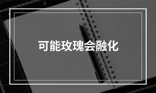 可能玫瑰会融化
