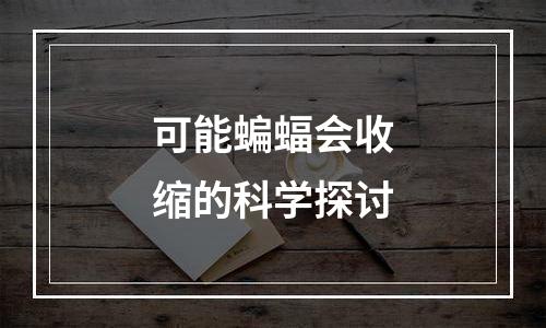 可能蝙蝠会收缩的科学探讨