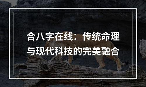 合八字在线：传统命理与现代科技的完美融合
